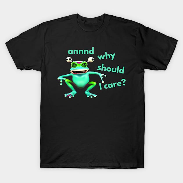 And Why Should I Care Frog T-Shirt by divawaddle